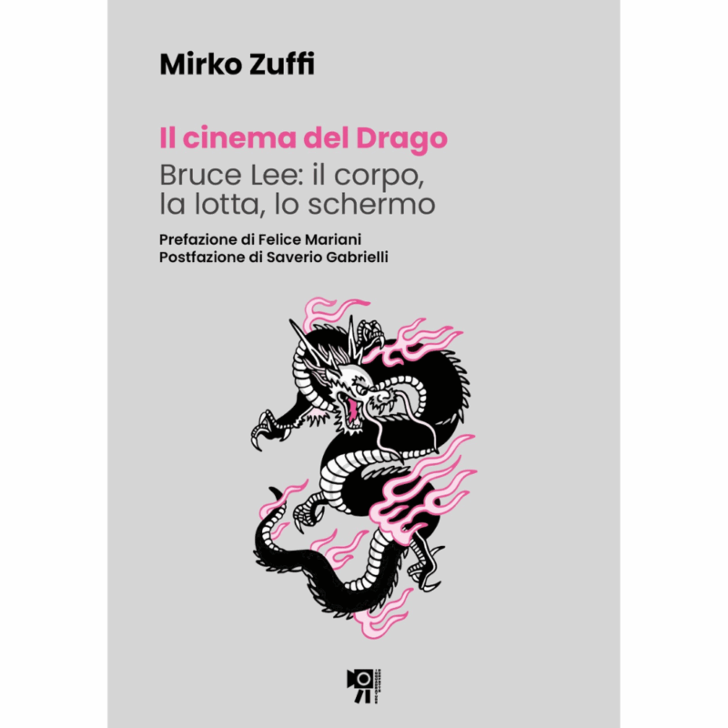 Il cinema del Drago. Bruce Lee: il corpo, la lotta, lo schermo